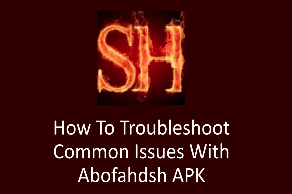 How to Troubleshoot Common Issues with Abofahdsh APK