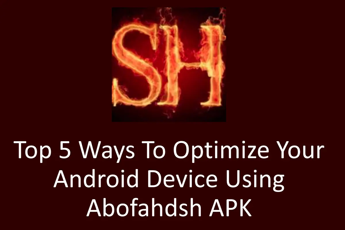Top 5 Ways to Optimize Your Android Device Using Abofahdsh APK